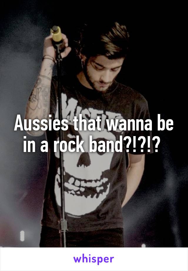 Aussies that wanna be in a rock band?!?!? 