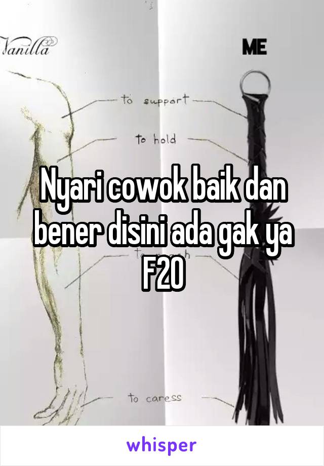 Nyari cowok baik dan bener disini ada gak ya
F20