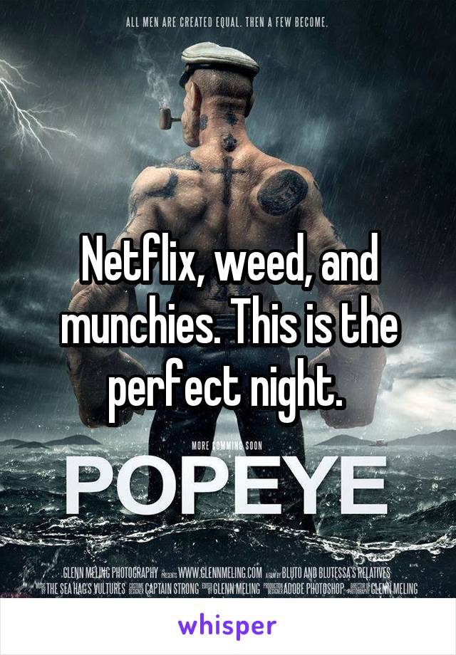 Netflix, weed, and munchies. This is the perfect night. 