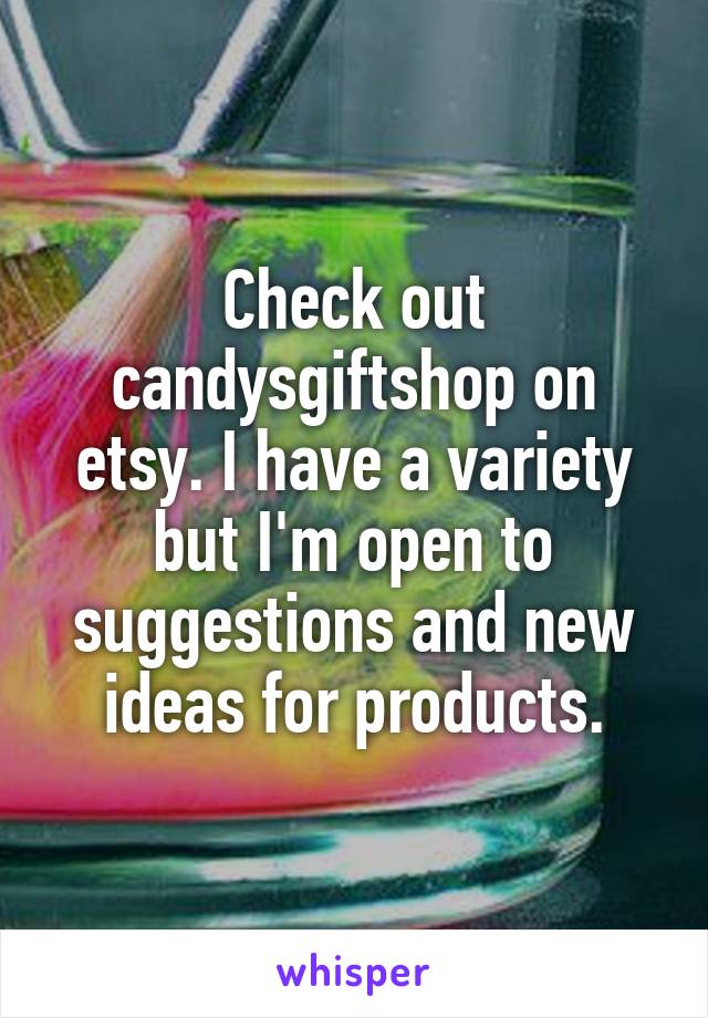 Check out candysgiftshop on etsy. I have a variety but I'm open to suggestions and new ideas for products.