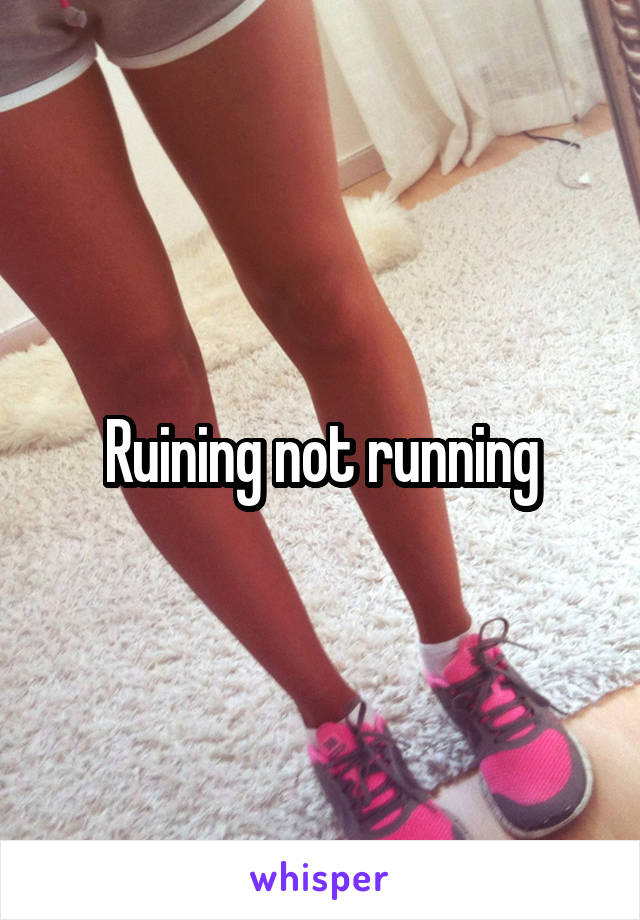 Ruining not running