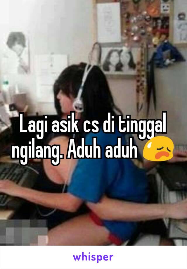 Lagi asik cs di tinggal ngilang. Aduh aduh 😥