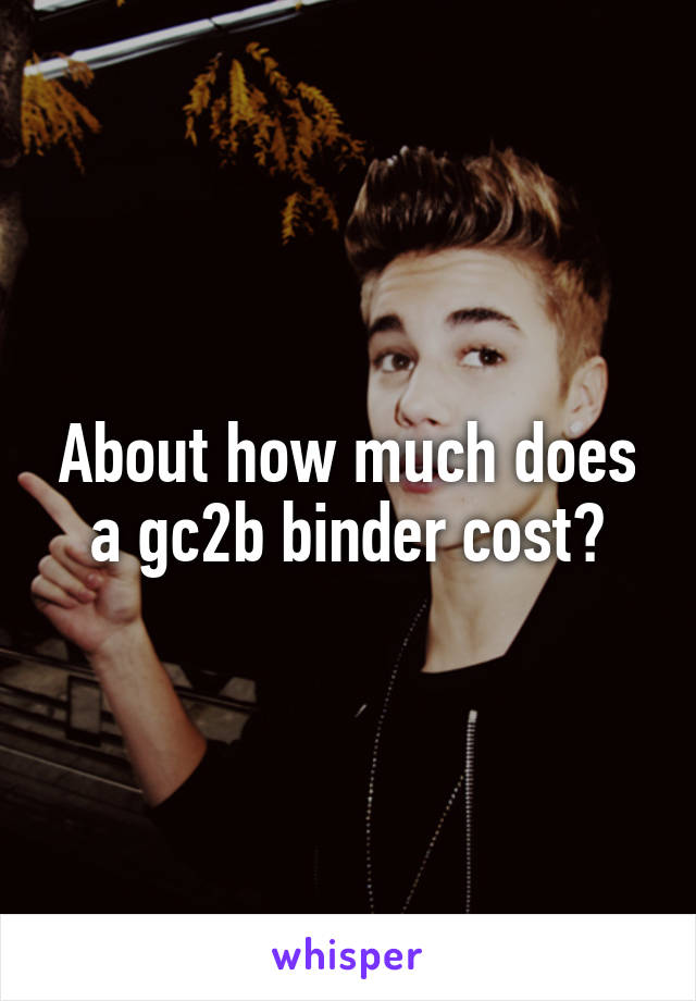 About how much does a gc2b binder cost?