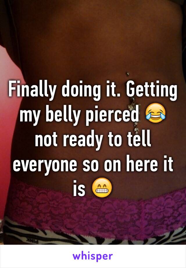 Finally doing it. Getting my belly pierced 😂 not ready to tell everyone so on here it is 😁