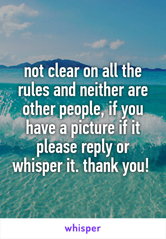 not clear on all the rules and neither are other people, if you have a picture if it please reply or whisper it. thank you! 