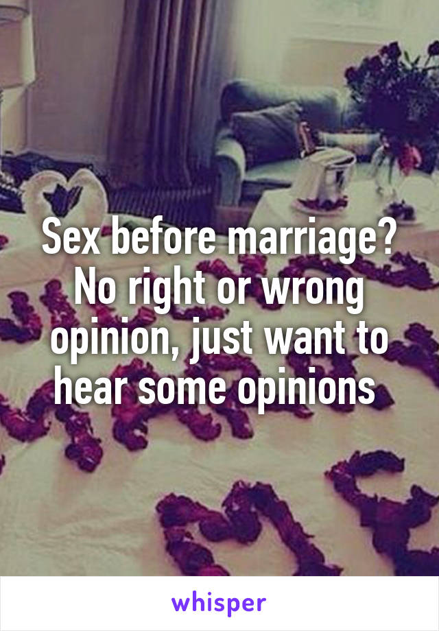 Sex before marriage?
No right or wrong opinion, just want to hear some opinions 