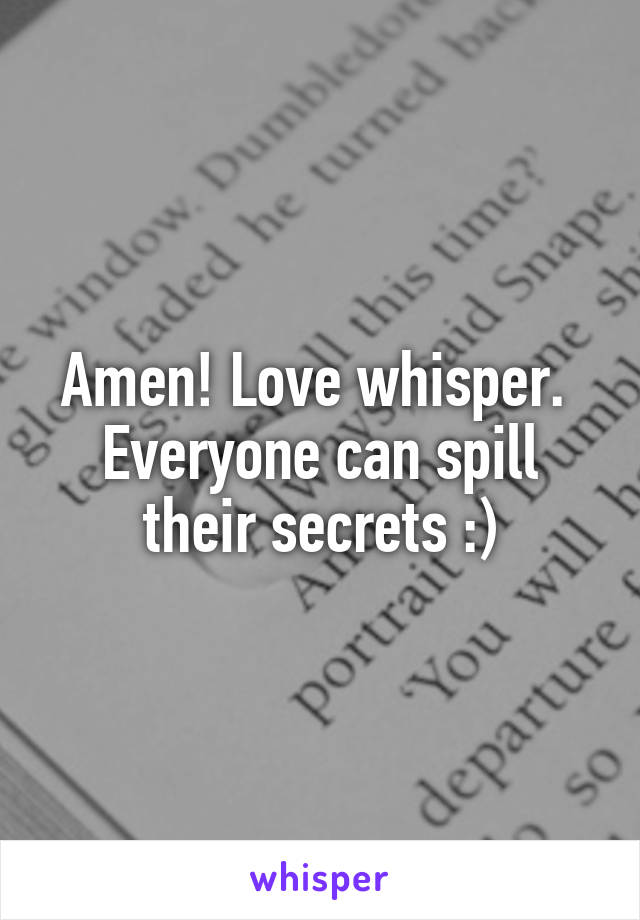 Amen! Love whisper.  Everyone can spill their secrets :)