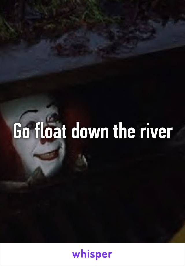 Go float down the river