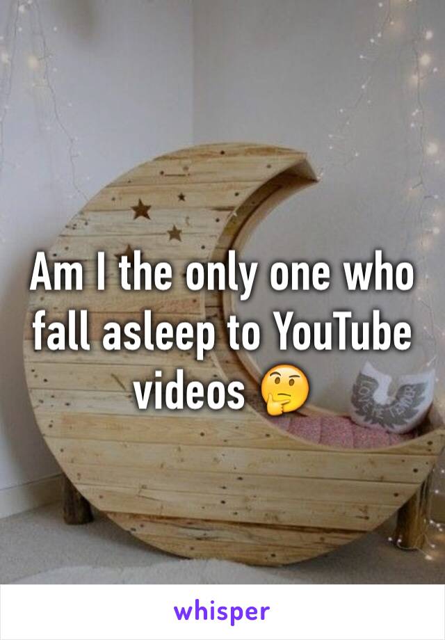 Am I the only one who fall asleep to YouTube videos 🤔