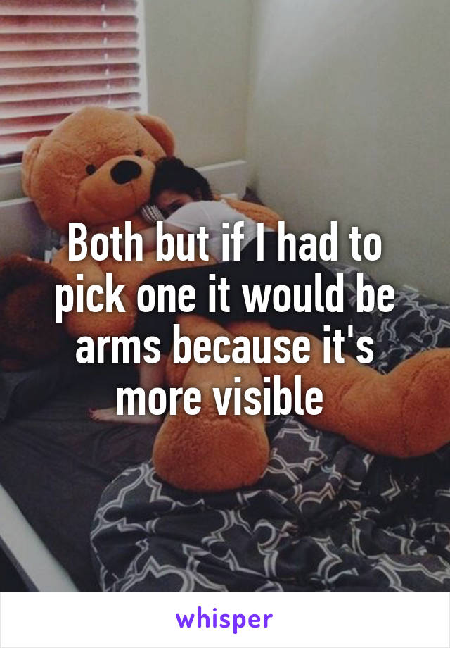 Both but if I had to pick one it would be arms because it's more visible 