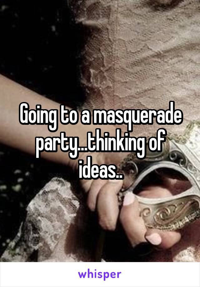 Going to a masquerade party...thinking of ideas..