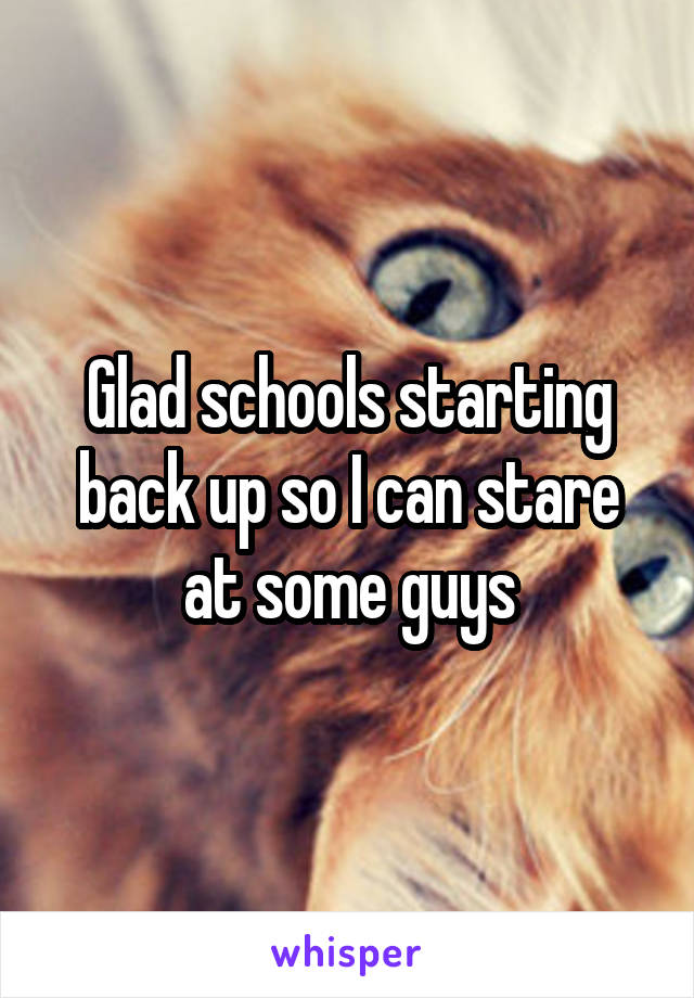 Glad schools starting back up so I can stare at some guys