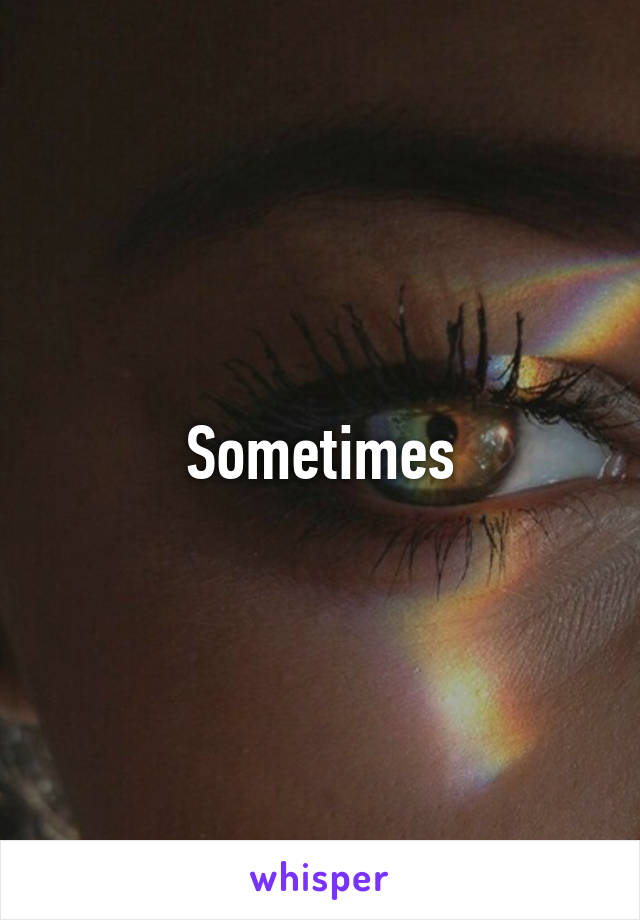 Sometimes