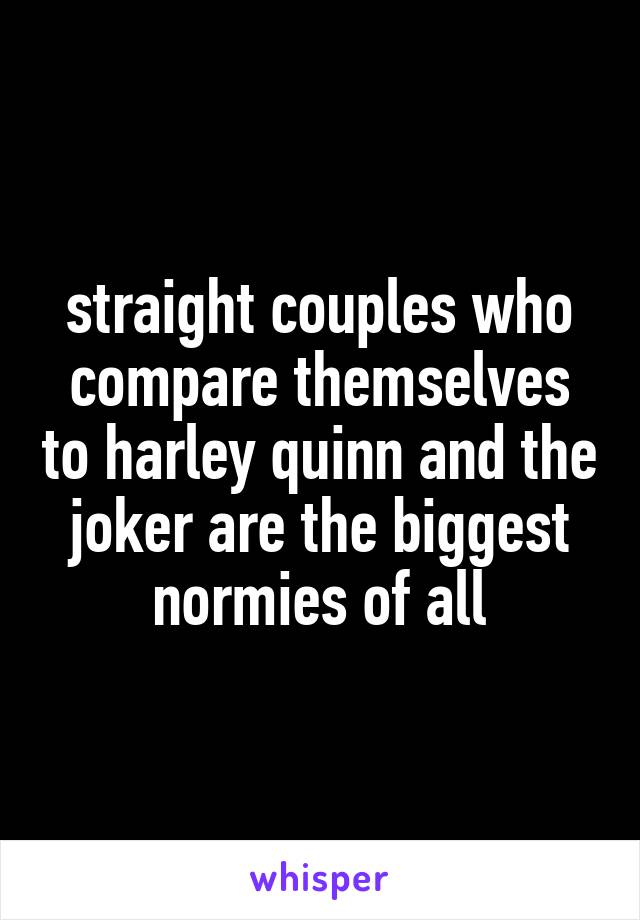 straight couples who compare themselves to harley quinn and the joker are the biggest normies of all