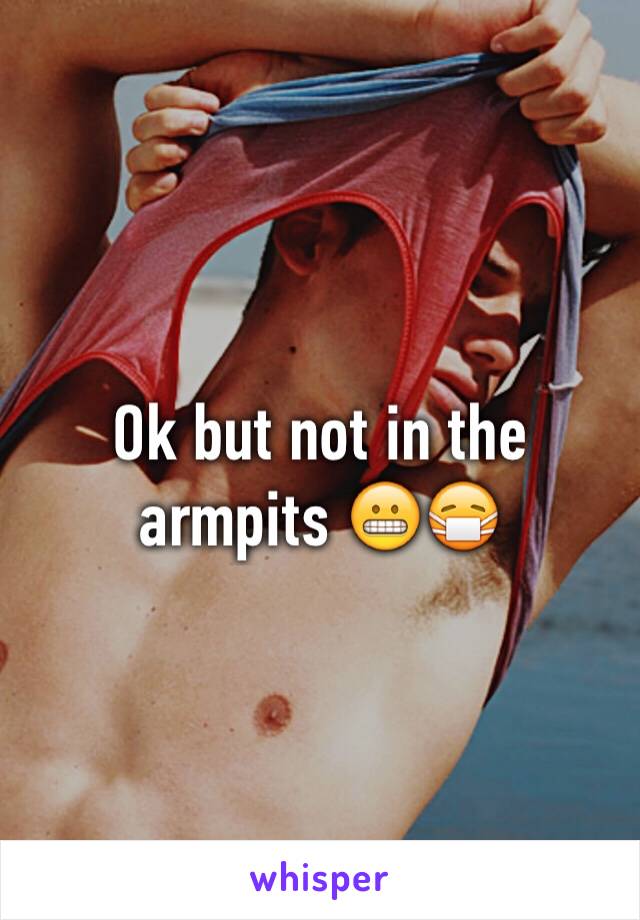 Ok but not in the armpits 😬😷