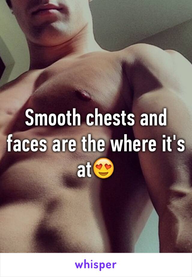 Smooth chests and faces are the where it's at😍