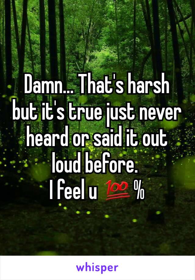 Damn... That's harsh but it's true just never heard or said it out loud before. 
I feel u 💯%