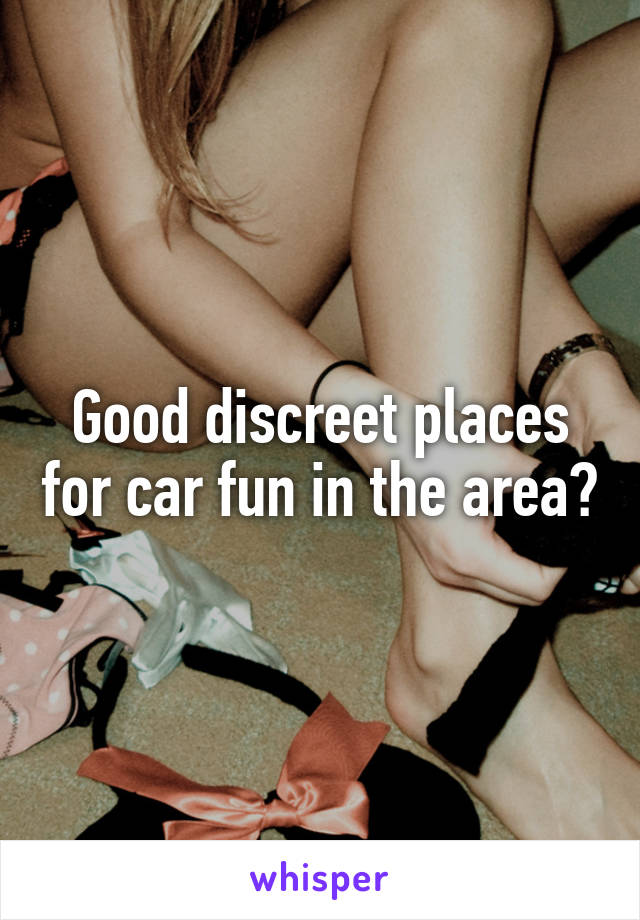 Good discreet places for car fun in the area?