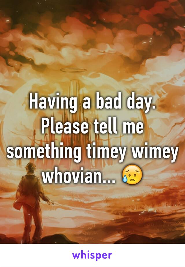 Having a bad day. Please tell me something timey wimey whovian... 😥