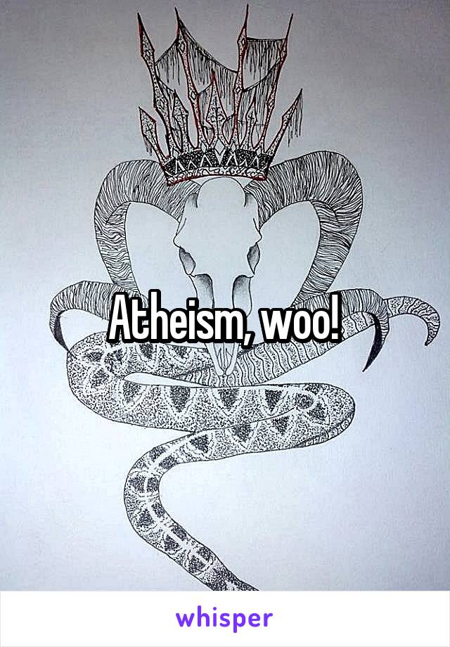 Atheism, woo! 