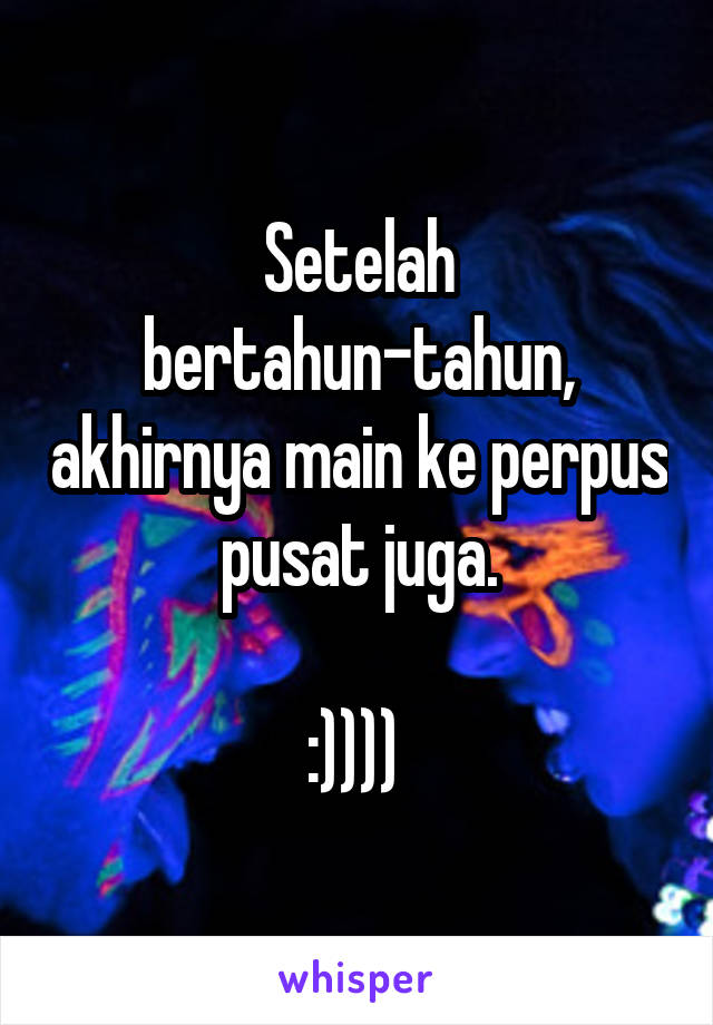 Setelah bertahun-tahun, akhirnya main ke perpus pusat juga.

:)))) 