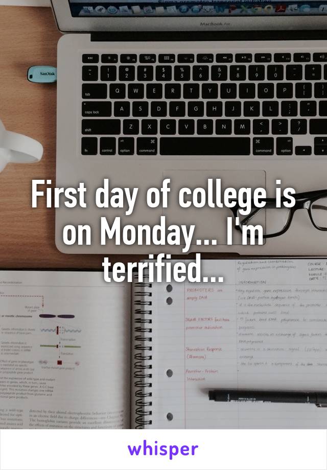 First day of college is on Monday... I'm terrified...