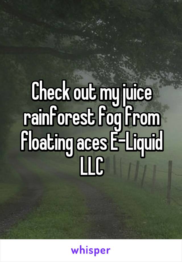 Check out my juice rainforest fog from floating aces E-Liquid LLC