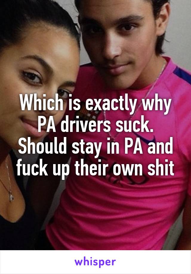 Which is exactly why PA drivers suck. Should stay in PA and fuck up their own shit