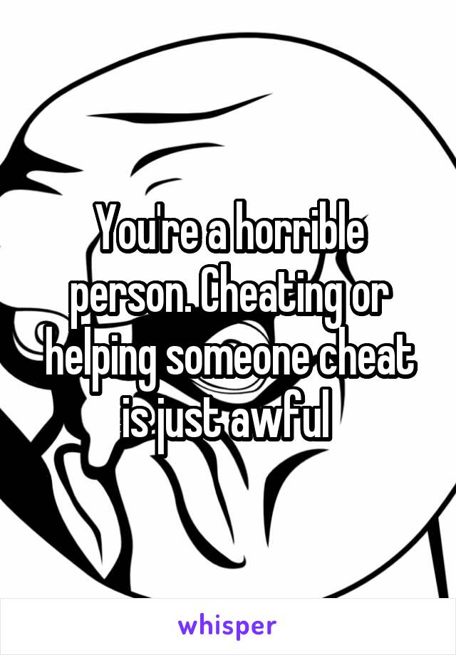 You're a horrible person. Cheating or helping someone cheat is just awful 