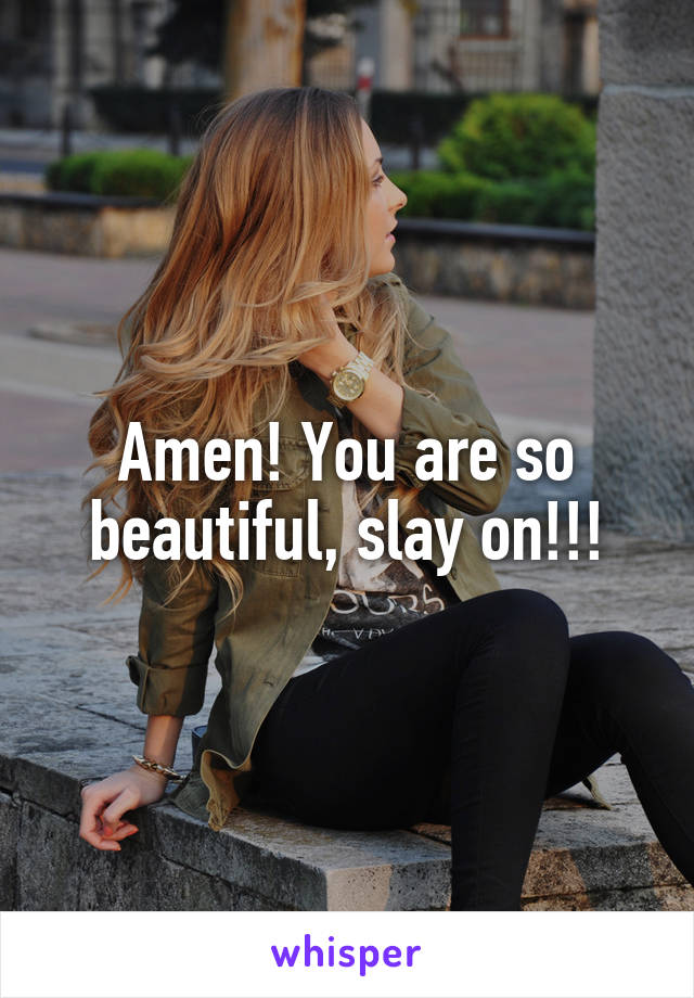 Amen! You are so beautiful, slay on!!!