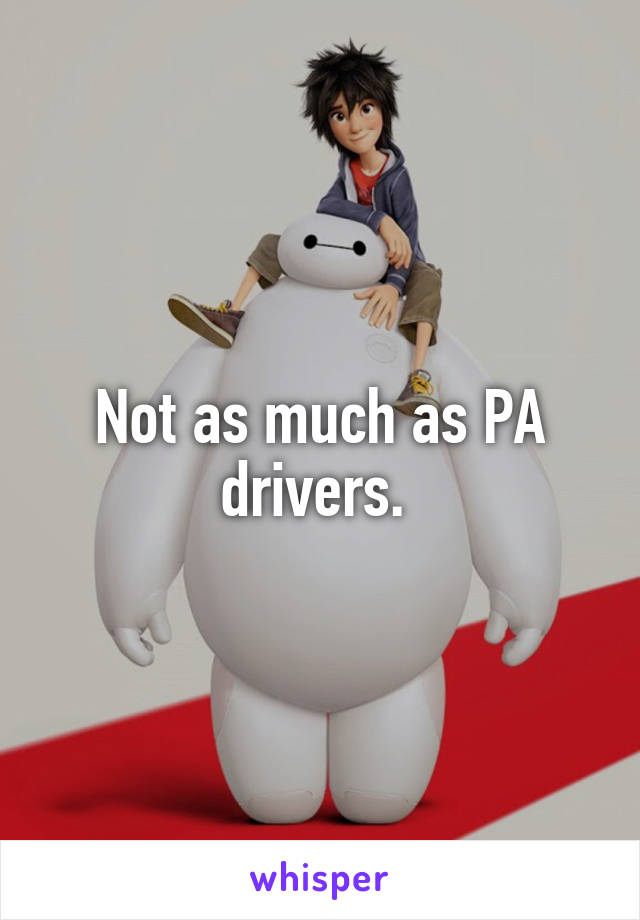 Not as much as PA drivers. 