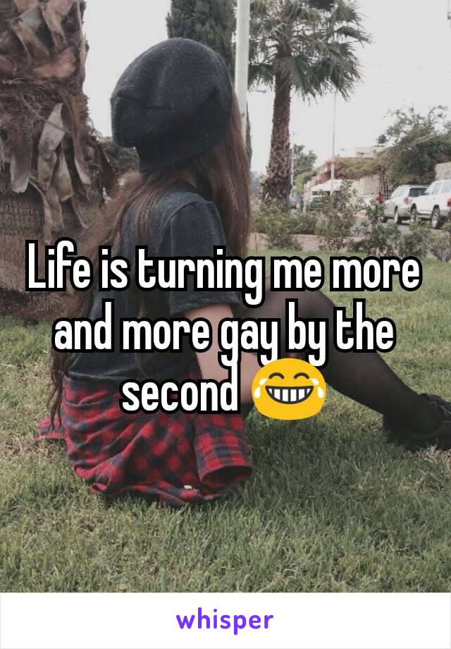 Life is turning me more and more gay by the second 😂