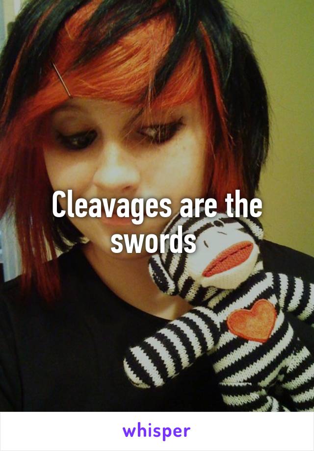 Cleavages are the swords 