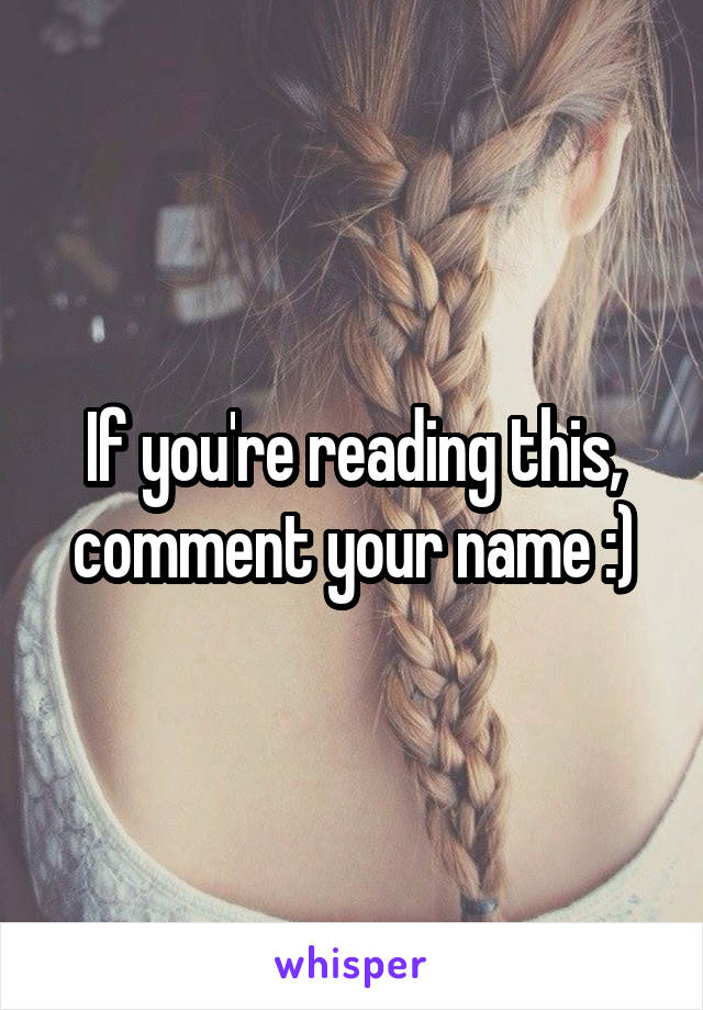 If you're reading this, comment your name :)