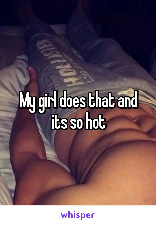 My girl does that and its so hot