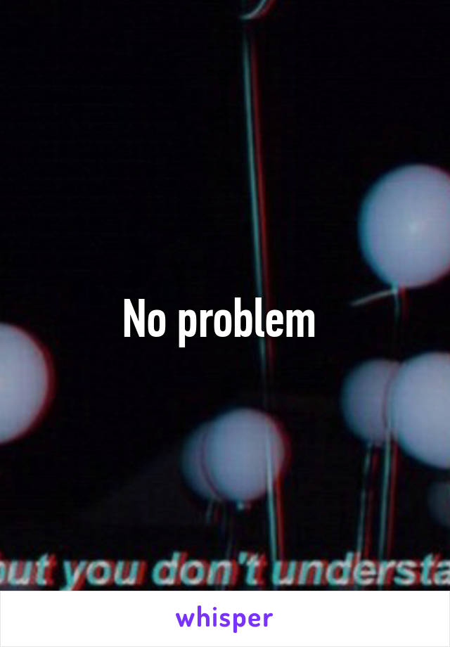 No problem 