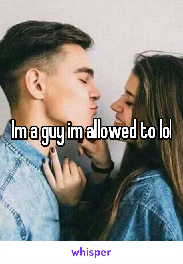 Im a guy im allowed to lol