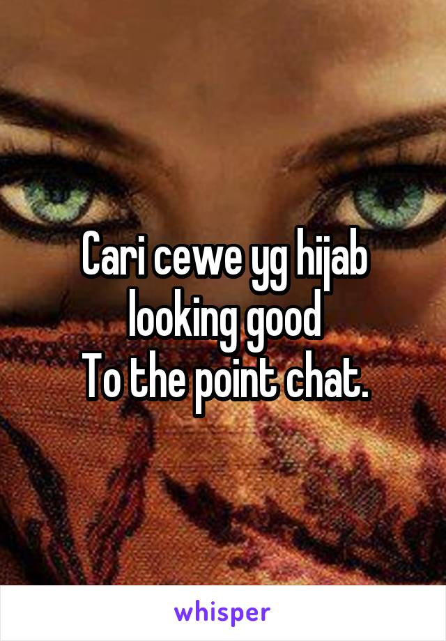 Cari cewe yg hijab looking good
To the point chat.