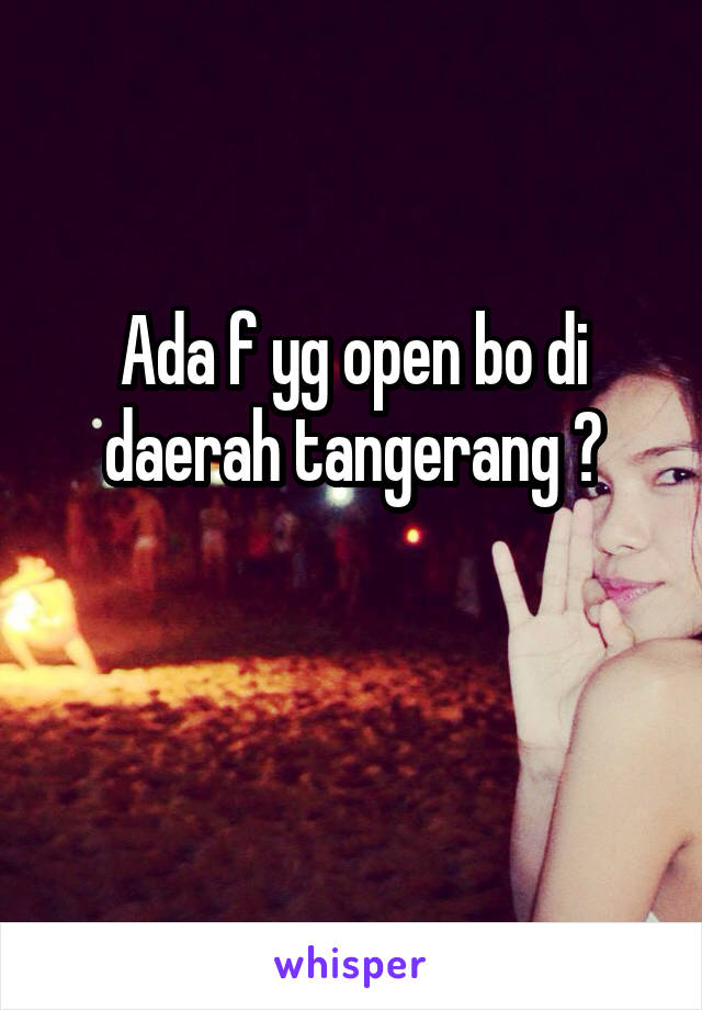 Ada f yg open bo di daerah tangerang ?

