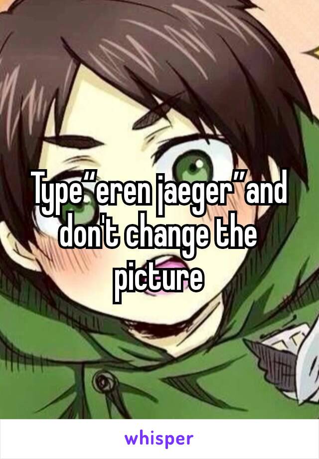 Type“eren jaeger”and don't change the picture