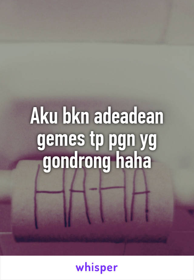 Aku bkn adeadean gemes tp pgn yg gondrong haha