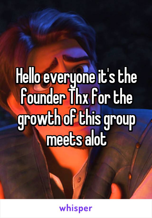 Hello everyone it's the founder Thx for the growth of this group meets alot