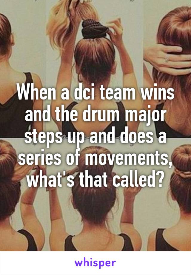 When a dci team wins and the drum major steps up and does a series of movements, what's that called?