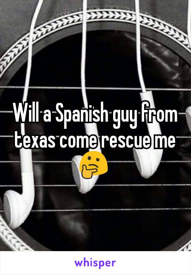 Will a Spanish guy from texas come rescue me 🤔 