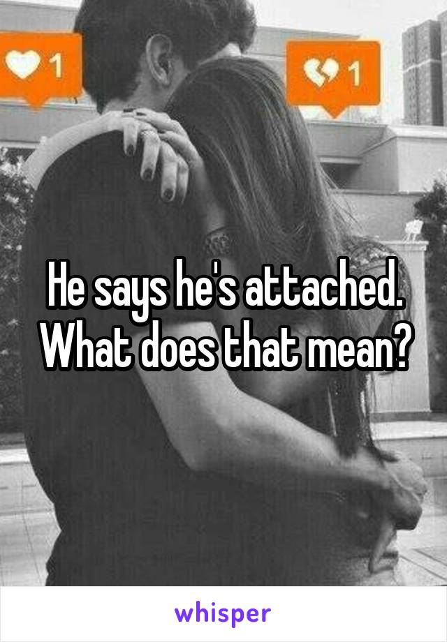 He says he's attached. What does that mean?