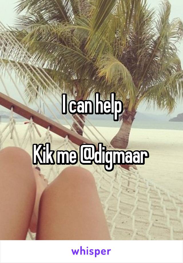 I can help

Kik me @digmaar 