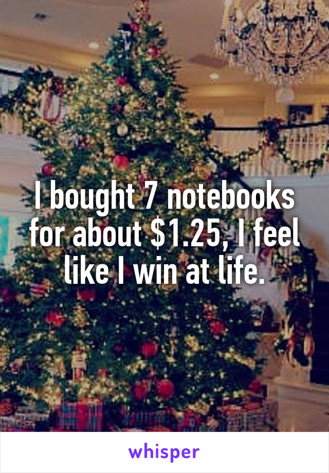 I bought 7 notebooks for about $1.25, I feel like I win at life.