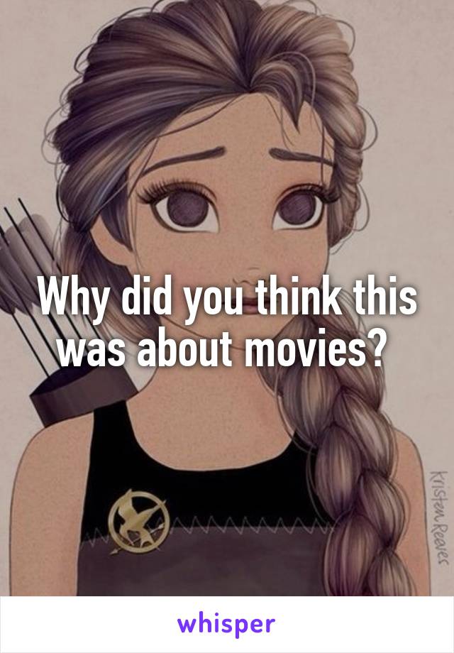 Why did you think this was about movies? 