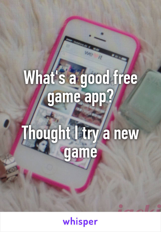 What's a good free game app?

Thought I try a new game