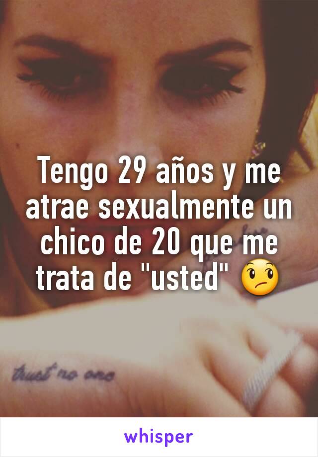 Tengo 29 años y me atrae sexualmente un chico de 20 que me trata de "usted" 😞